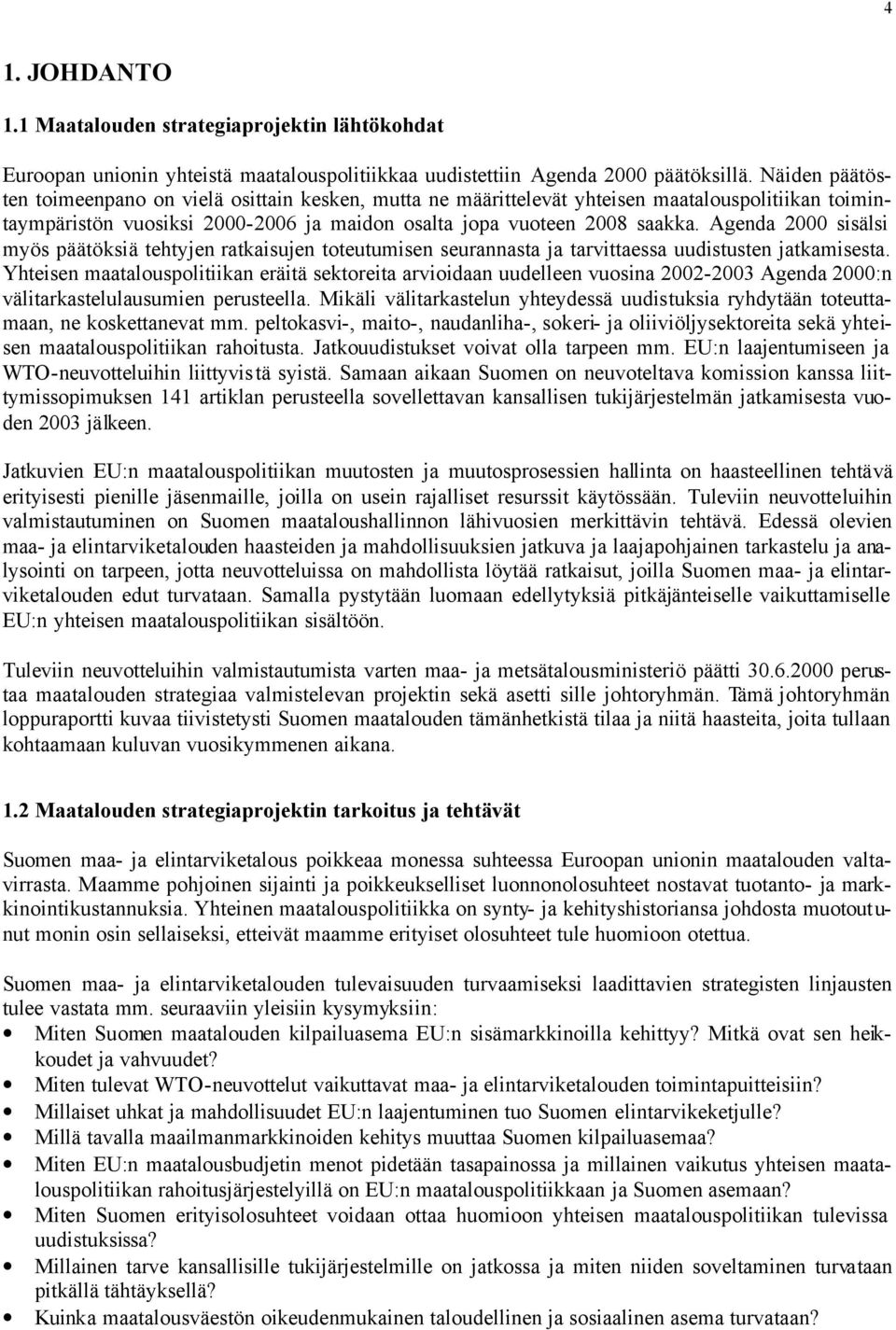 Agenda 2000 sisälsi myös päätöksiä tehtyjen ratkaisujen toteutumisen seurannasta ja tarvittaessa uudistusten jatkamisesta.