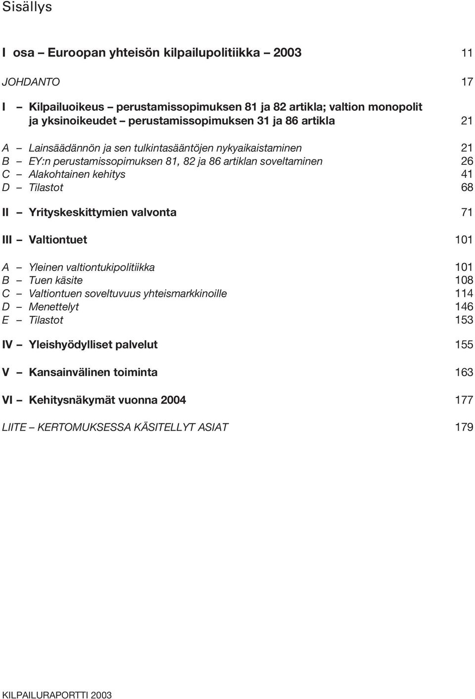 Alakohtainen kehitys 41 D Tilastot 68 II Yrityskeskittymien valvonta 71 III Valtiontuet 101 A Yleinen valtiontukipolitiikka 101 B Tuen käsite 108 C Valtiontuen soveltuvuus