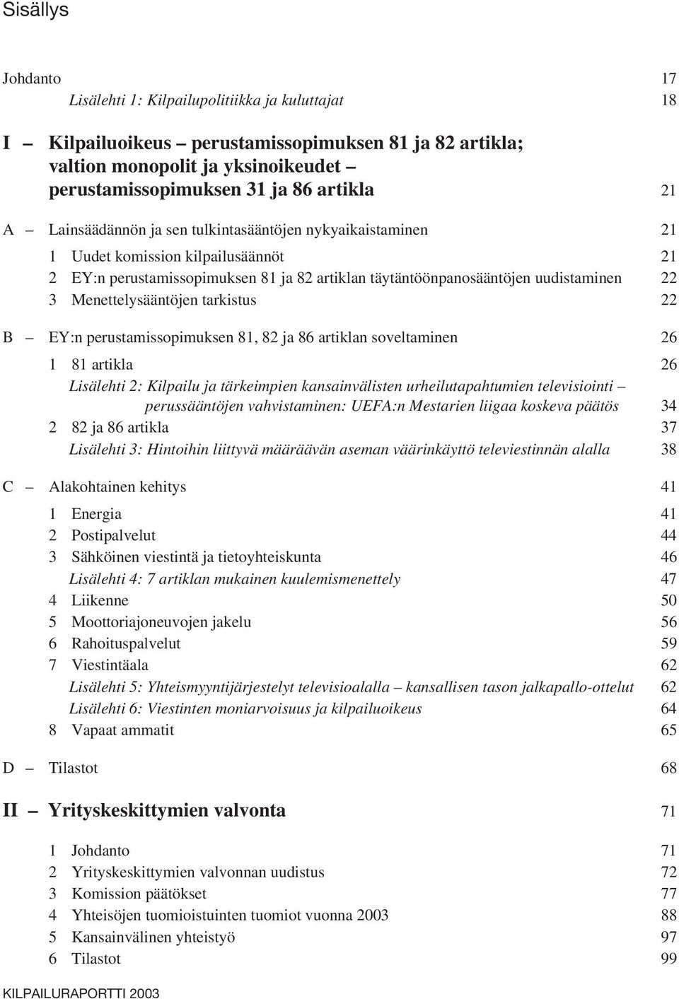 Menettelysääntöjen tarkistus 22 B EY:n perustamissopimuksen 81, 82 ja 86 artiklan soveltaminen 26 1 81 artikla 26 Lisälehti 2: Kilpailu ja tärkeimpien kansainvälisten urheilutapahtumien televisiointi