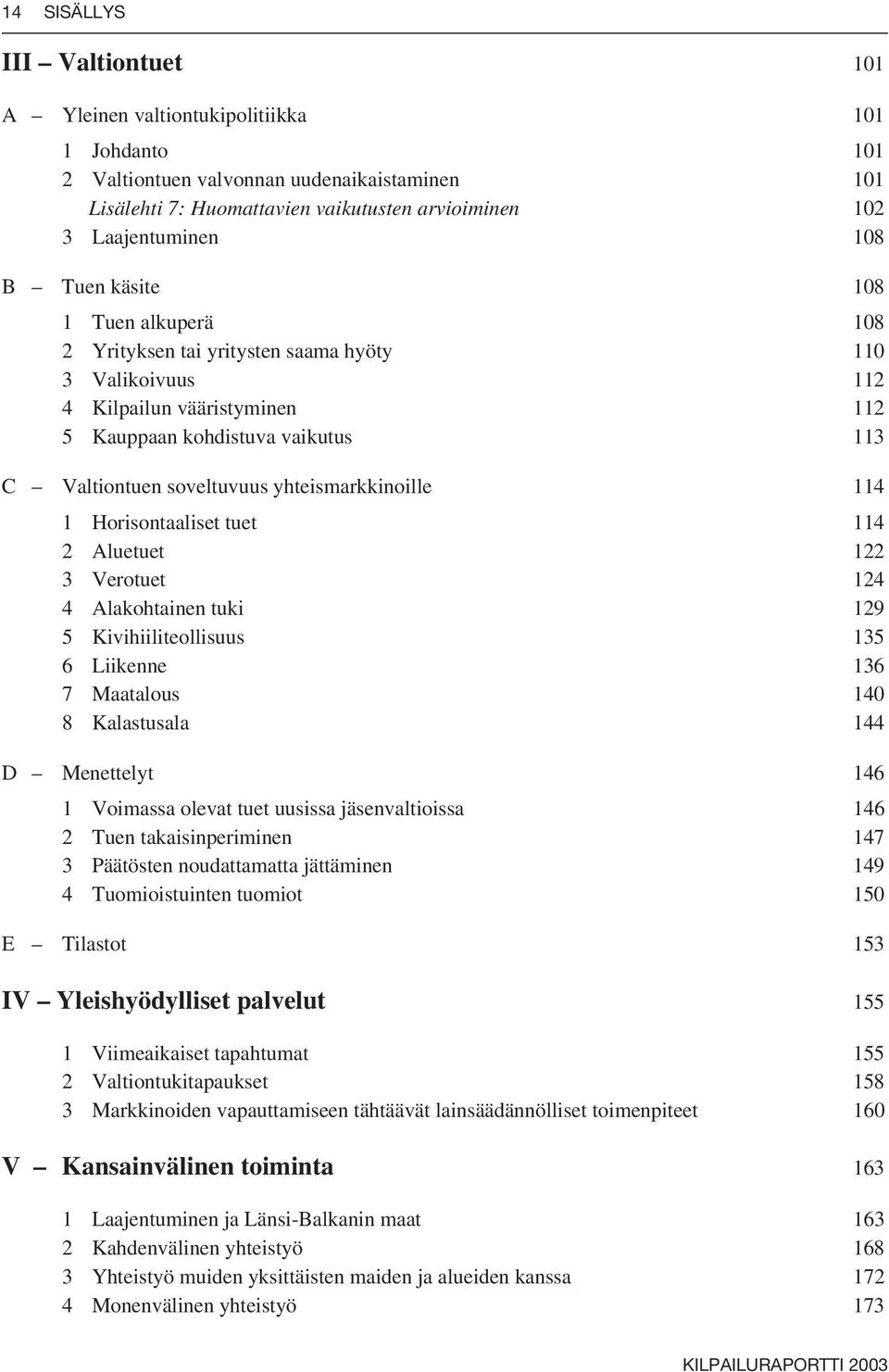 yhteismarkkinoille 114 1 Horisontaaliset tuet 114 2 Aluetuet 122 3 Verotuet 124 4 Alakohtainen tuki 129 5 Kivihiiliteollisuus 135 6 Liikenne 136 7 Maatalous 140 8 Kalastusala 144 D Menettelyt 146 1