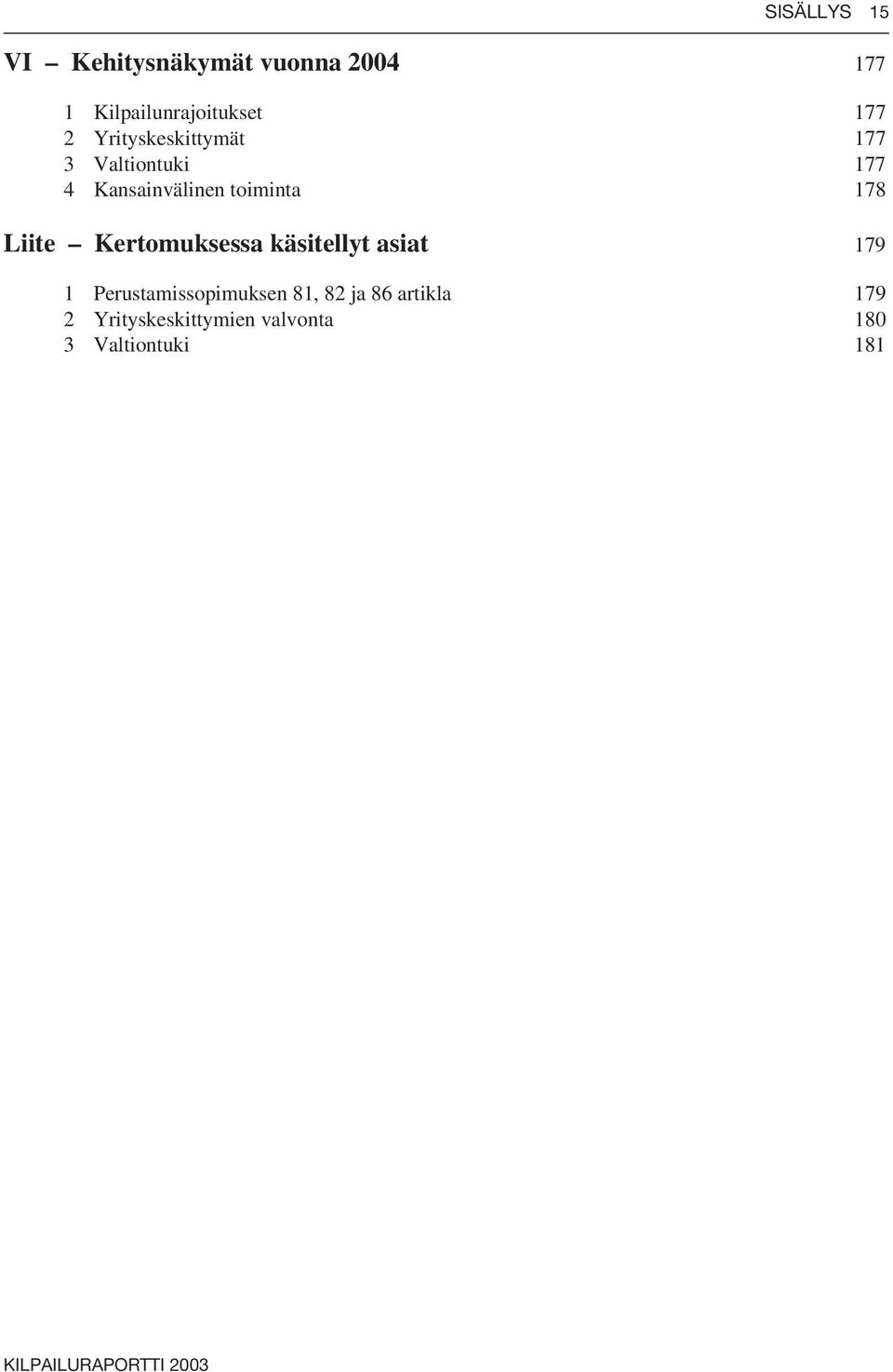 178 Liite Kertomuksessa käsitellyt asiat 179 1 Perustamissopimuksen 81,