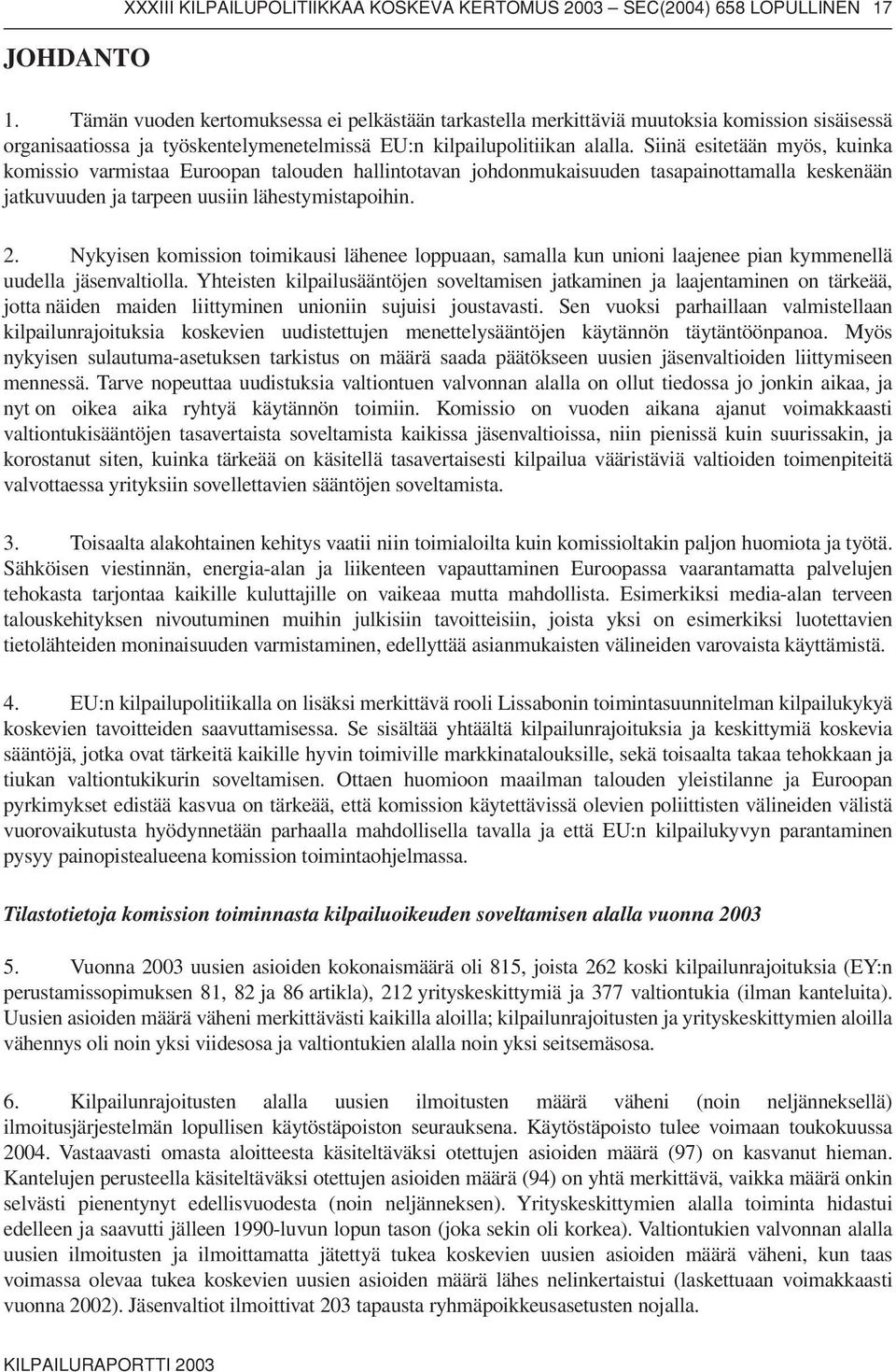 Siinä esitetään myös, kuinka komissio varmistaa Euroopan talouden hallintotavan johdonmukaisuuden tasapainottamalla keskenään jatkuvuuden ja tarpeen uusiin lähestymistapoihin. 2.