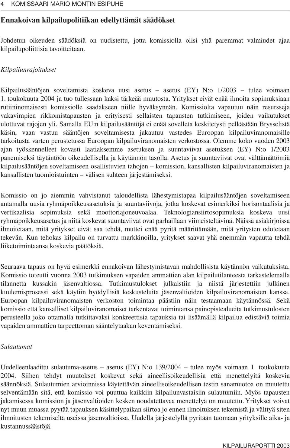 toukokuuta 2004 ja tuo tullessaan kaksi tärkeää muutosta. Yritykset eivät enää ilmoita sopimuksiaan rutiininomaisesti komissiolle saadakseen niille hyväksynnän.