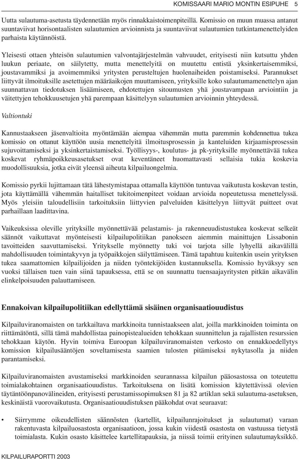 Yleisesti ottaen yhteisön sulautumien valvontajärjestelmän vahvuudet, erityisesti niin kutsuttu yhden luukun periaate, on säilytetty, mutta menettelyitä on muutettu entistä yksinkertaisemmiksi,