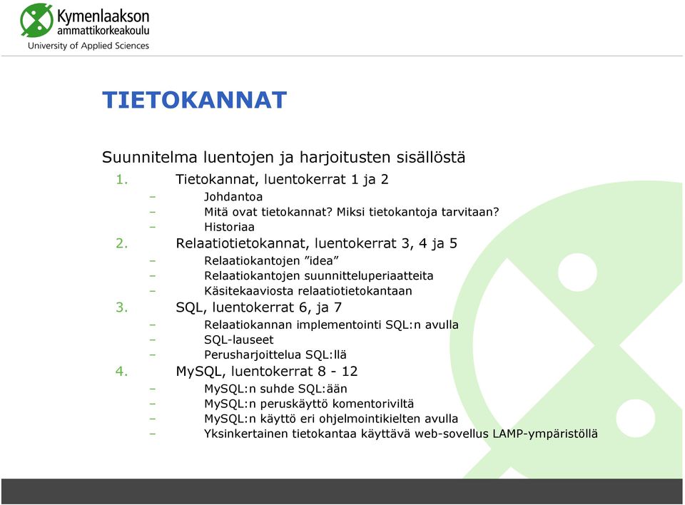 Relaatiotietokannat, luentokerrat 3, 4 ja 5 Relaatiokantojen idea Relaatiokantojen suunnitteluperiaatteita Käsitekaaviosta relaatiotietokantaan 3.