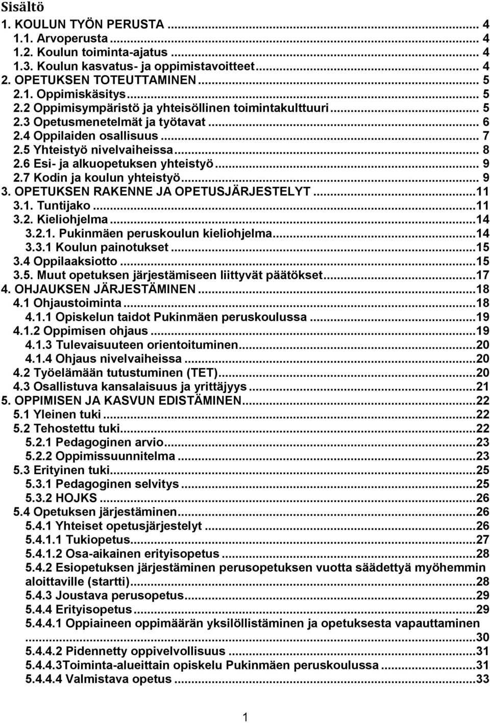 6 Esi- ja alkuopetuksen yhteistyö... 9 2.7 Kodin ja koulun yhteistyö... 9 3. OPETUKSEN RAKENNE JA OPETUSJÄRJESTELYT...11 3.1. Tuntijako...11 3.2. Kieliohjelma...14 3.2.1. Pukinmäen peruskoulun kieliohjelma.