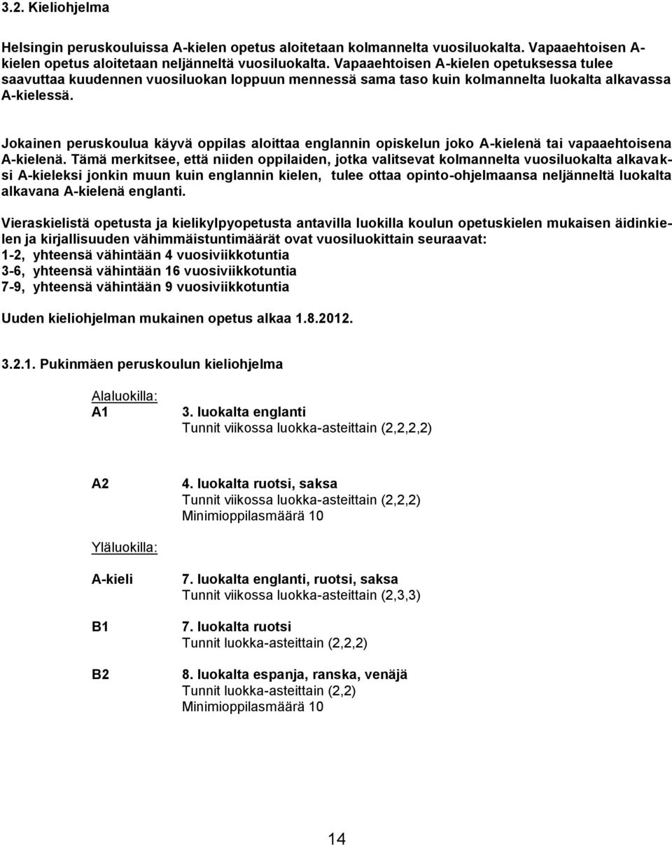 Jokainen peruskoulua käyvä oppilas aloittaa englannin opiskelun joko A-kielenä tai vapaaehtoisena A-kielenä.