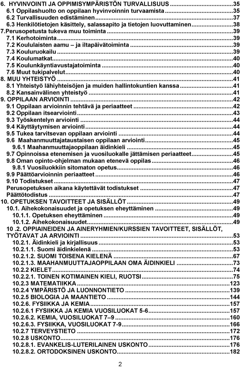 ..39 7.4 Koulumatkat...40 7.5 Koulunkäyntiavustajatoiminta...40 7.6 Muut tukipalvelut...40 8. MUU YHTEISTYÖ...41 8.1 Yhteistyö lähiyhteisöjen ja muiden hallintokuntien kanssa...41 8.2 Kansainvälinen yhteistyö.