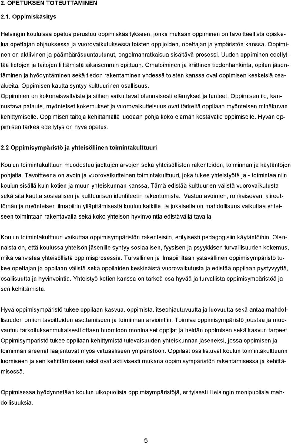 ympäristön kanssa. Oppiminen on aktiivinen ja päämääräsuuntautunut, ongelmanratkaisua sisältävä prosessi. Uuden oppiminen edellyttää tietojen ja taitojen liittämistä aikaisemmin opittuun.