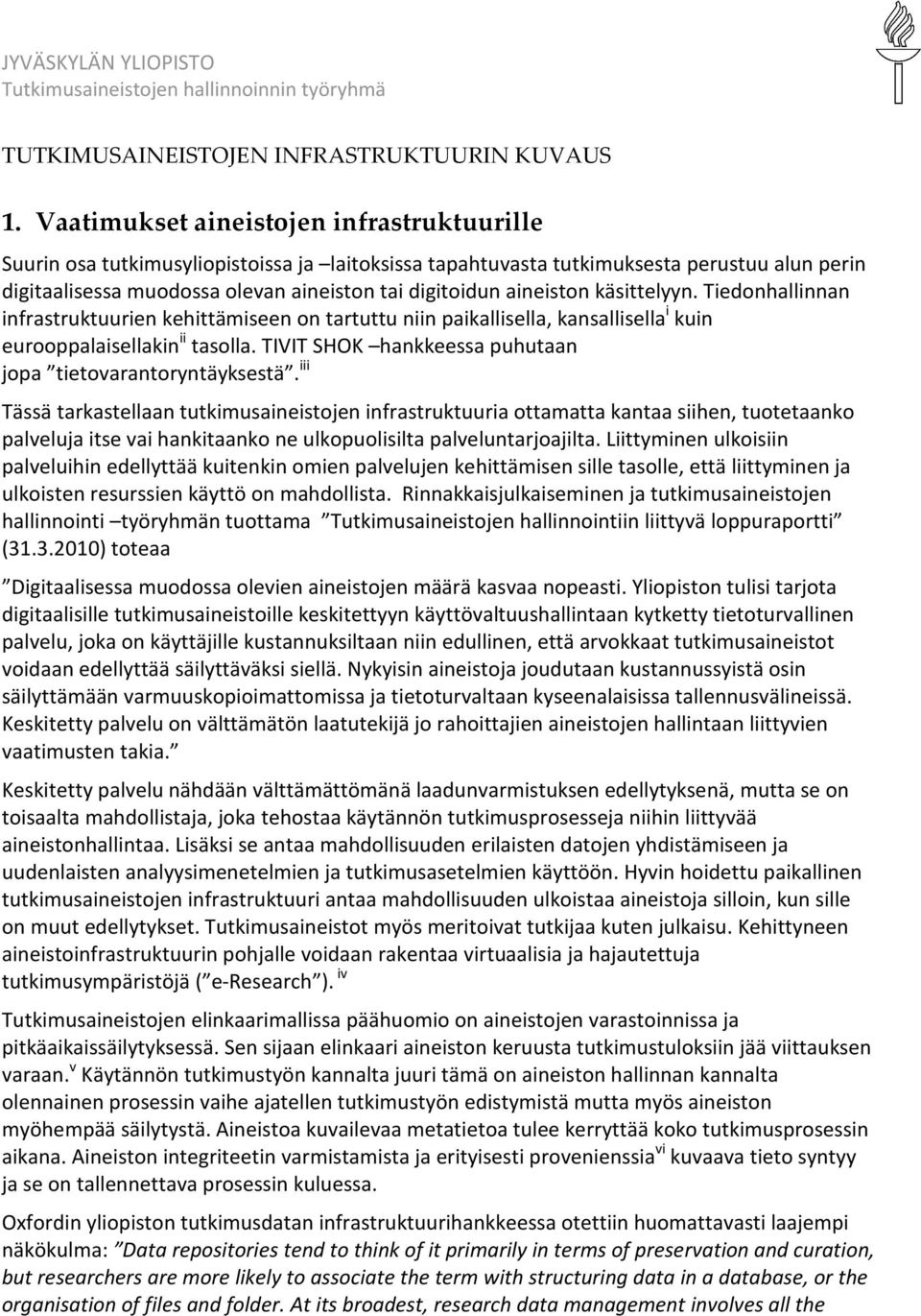 aineiston käsittelyyn. Tiedonhallinnan infrastruktuurien kehittämiseen on tartuttu niin paikallisella, kansallisella i kuin eurooppalaisellakin ii tasolla.