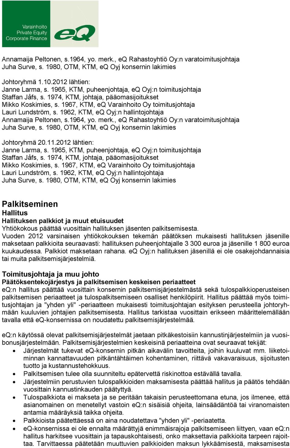 1962, KTM, eq Oyj:n hallintojohtaja Annamaija Peltonen, s.1964, yo. merk., eq Rahastoyhtiö Oy:n varatoimitusjohtaja Juha Surve, s. 1980, OTM, KTM, eq Oyj konsernin lakimies Johtoryhmä 20.11.