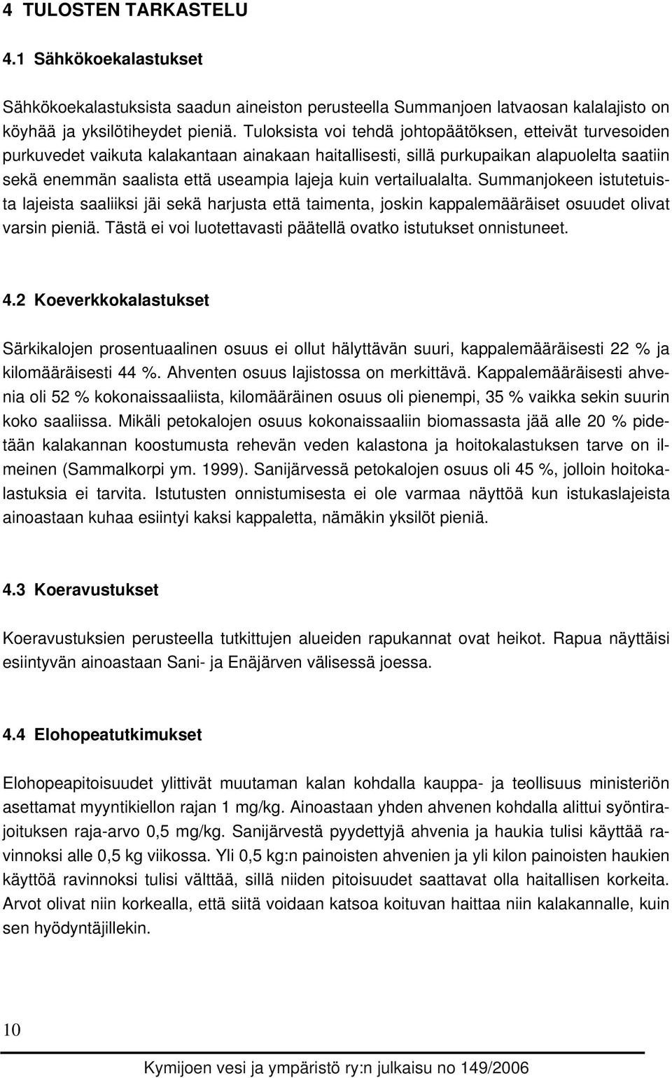 vertailualalta. Summanjokeen istutetuista lajeista saaliiksi jäi sekä harjusta että taimenta, joskin kappalemääräiset osuudet olivat varsin pieniä.