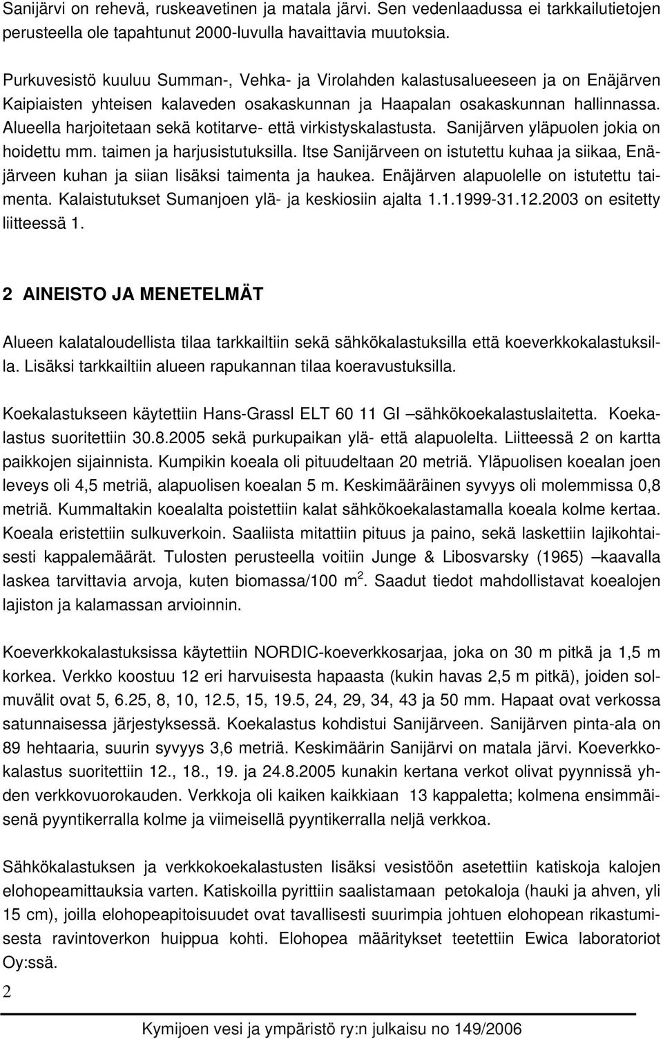 Alueella harjoitetaan sekä kotitarve- että virkistyskalastusta. Sanijärven yläpuolen jokia on hoidettu mm. taimen ja harjusistutuksilla.