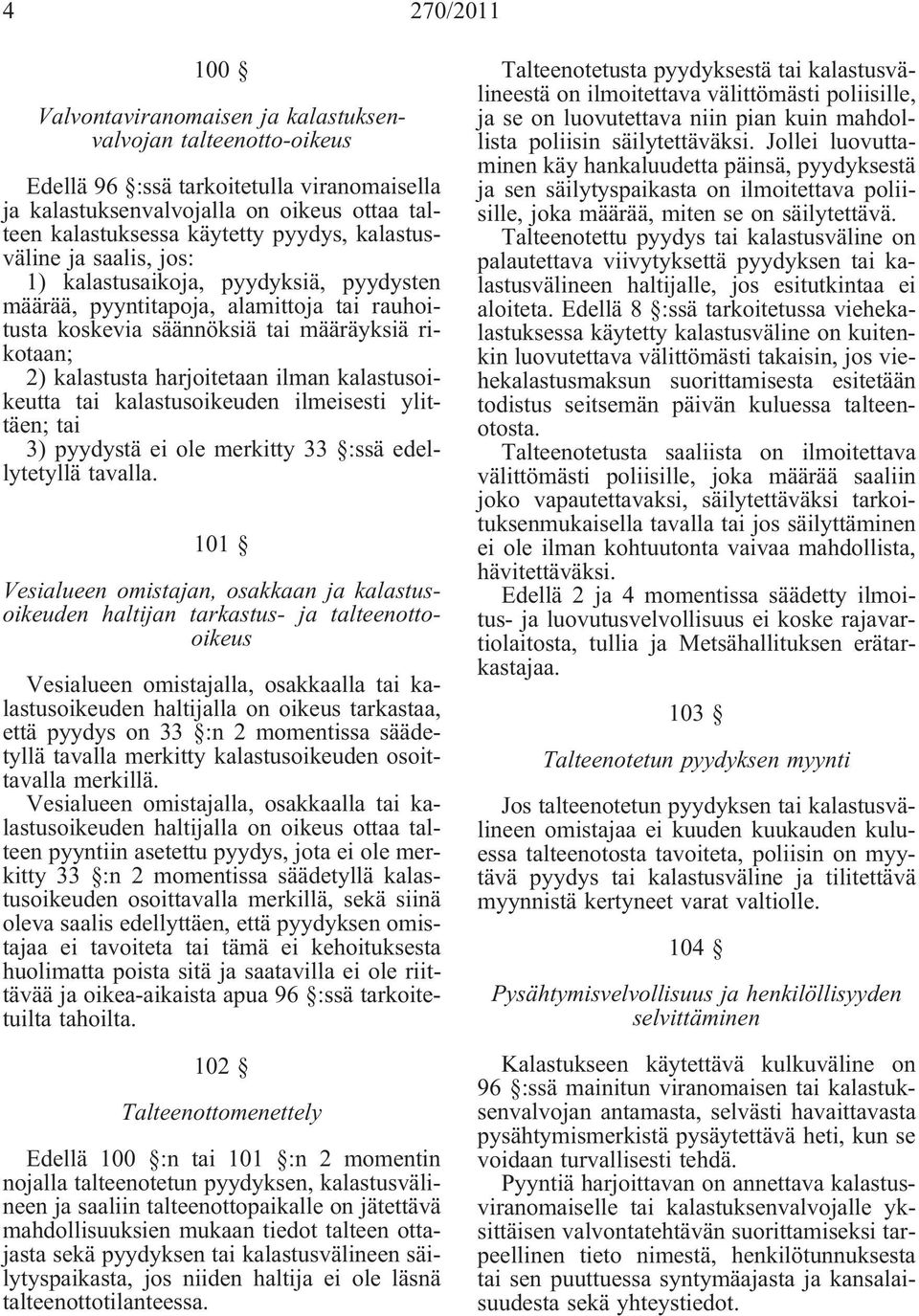 ilman kalastusoikeutta tai kalastusoikeuden ilmeisesti ylittäen; tai 3) pyydystä ei ole merkitty 33 :ssä edellytetyllä tavalla.