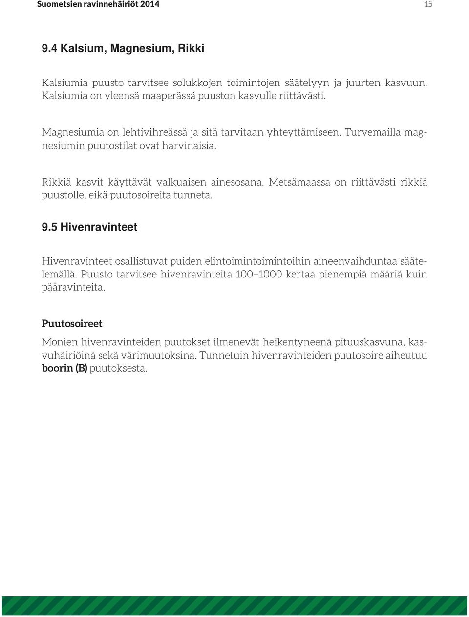 Rikkiä kasvit käyttävät valkuaisen ainesosana. Metsämaassa on riittävästi rikkiä puustolle, eikä puutosoireita tunneta. 9.