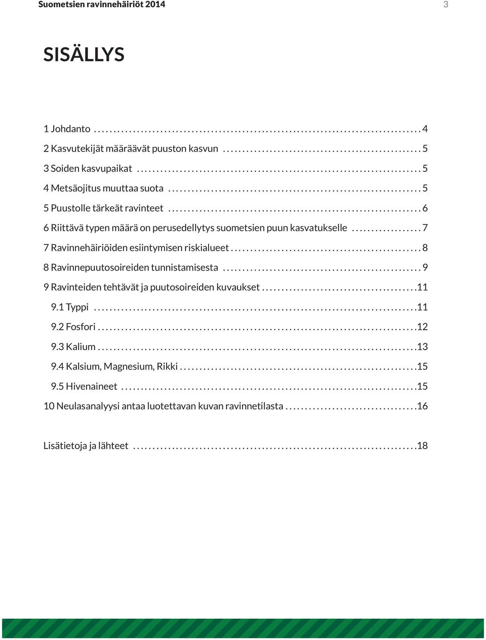 ................................................................ 5 5 Puustolle tärkeät ravinteet................................................................. 6 6 Riittävä typen määrä on perusedellytys suometsien puun kasvatukselle.