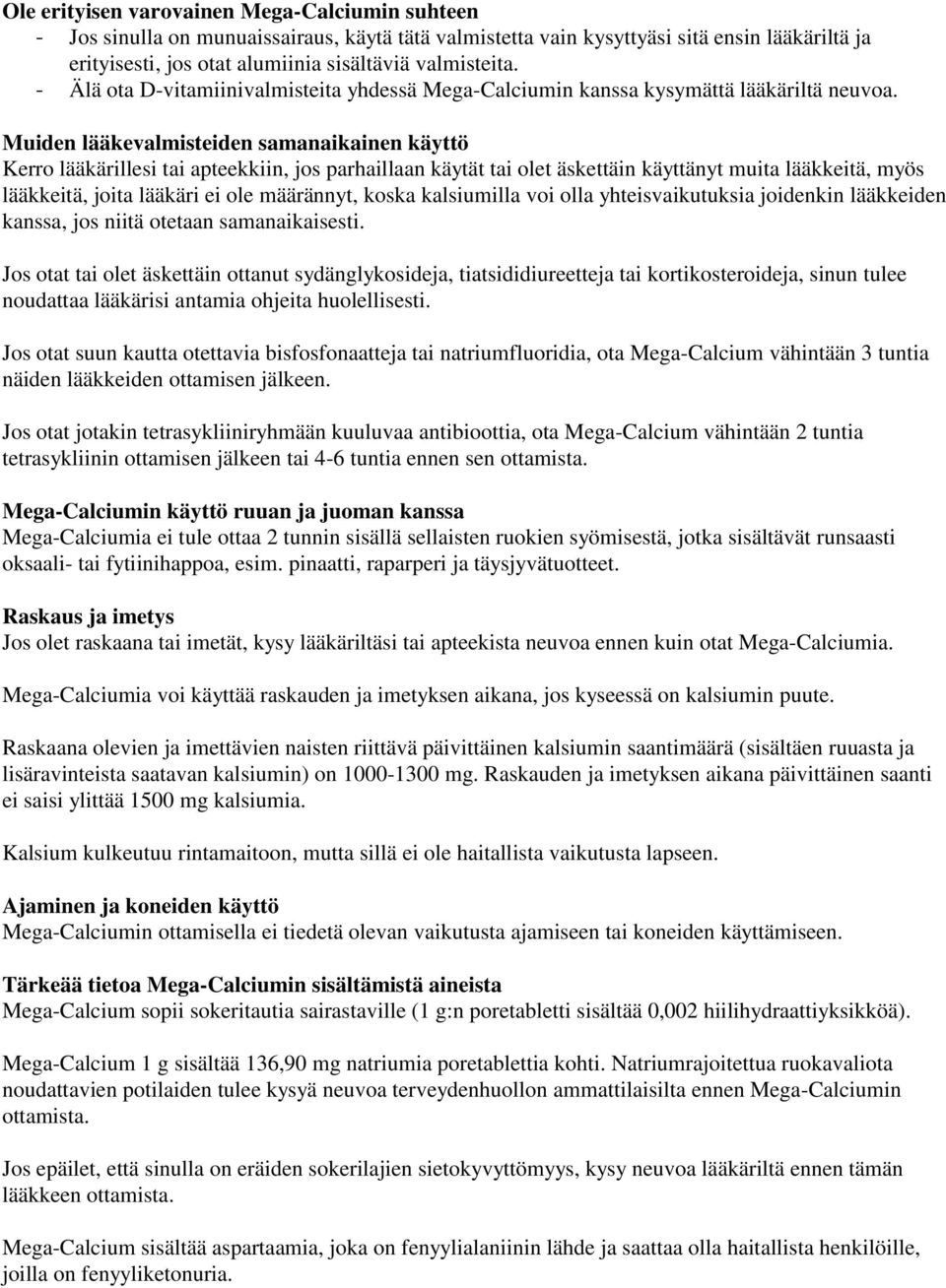 Muiden lääkevalmisteiden samanaikainen käyttö Kerro lääkärillesi tai apteekkiin, jos parhaillaan käytät tai olet äskettäin käyttänyt muita lääkkeitä, myös lääkkeitä, joita lääkäri ei ole määrännyt,