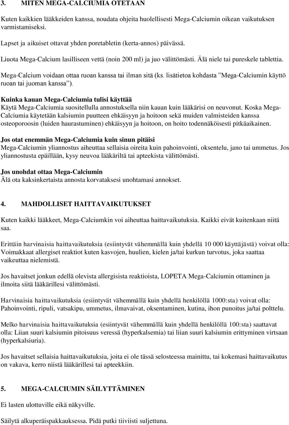 Mega-Calcium voidaan ottaa ruoan kanssa tai ilman sitä (ks. lisätietoa kohdasta Mega-Calciumin käyttö ruoan tai juoman kanssa ).