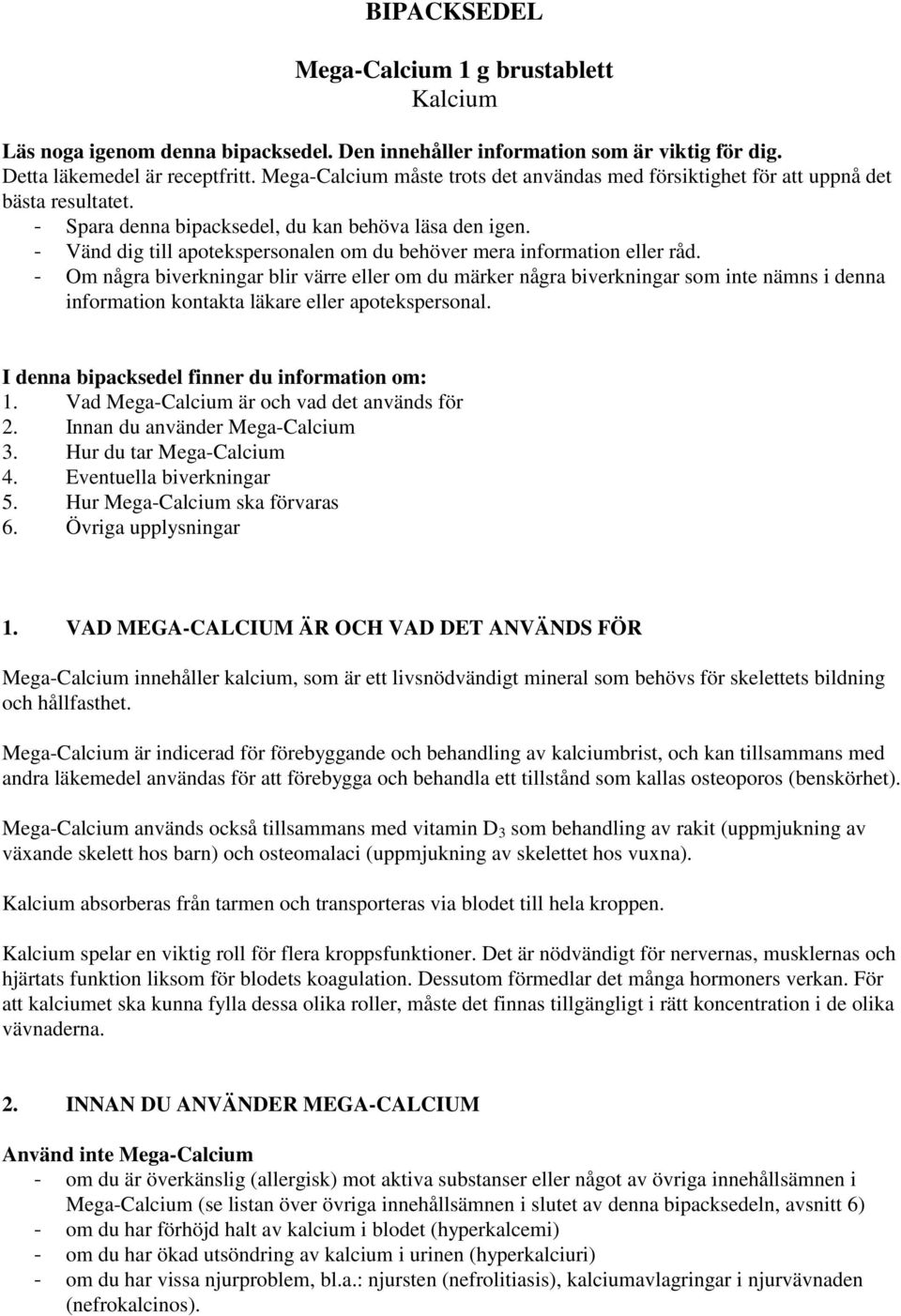 - Vänd dig till apotekspersonalen om du behöver mera information eller råd.