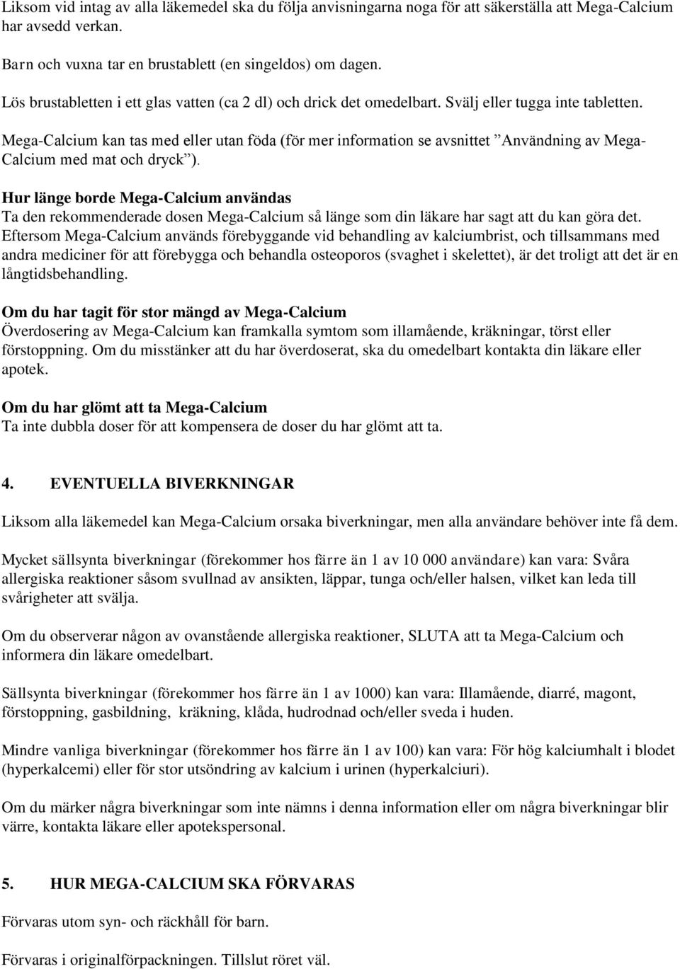 Mega-Calcium kan tas med eller utan föda (för mer information se avsnittet Användning av Mega- Calcium med mat och dryck ).