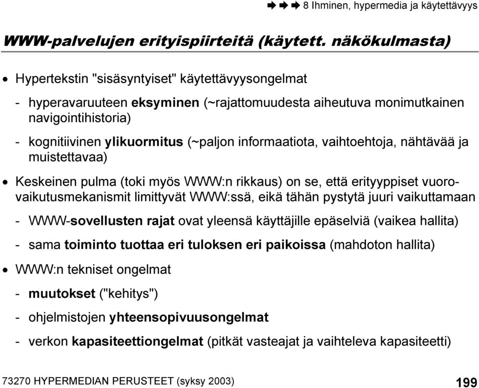 informaatiota, vaihtoehtoja, nähtävää ja muistettavaa) Keskeinen pulma (toki myös WWW:n rikkaus) on se, että erityyppiset vuorovaikutusmekanismit limittyvät WWW:ssä, eikä tähän pystytä juuri