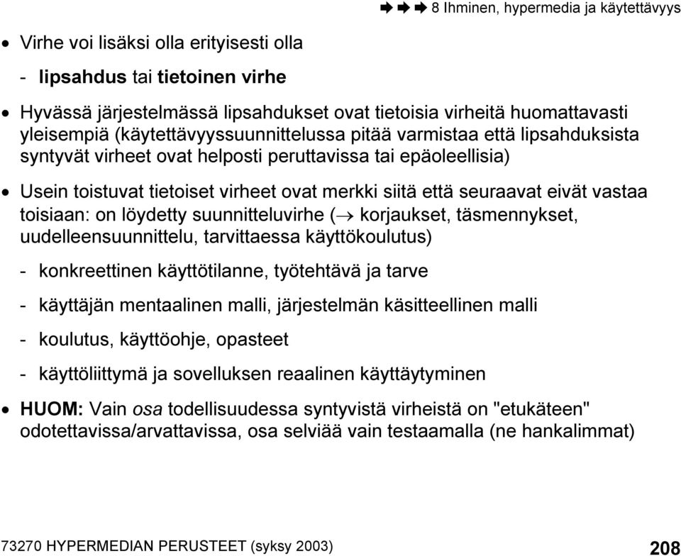 suunnitteluvirhe ( korjaukset, täsmennykset, uudelleensuunnittelu, tarvittaessa käyttökoulutus) - konkreettinen käyttötilanne, työtehtävä ja tarve - käyttäjän mentaalinen malli, järjestelmän