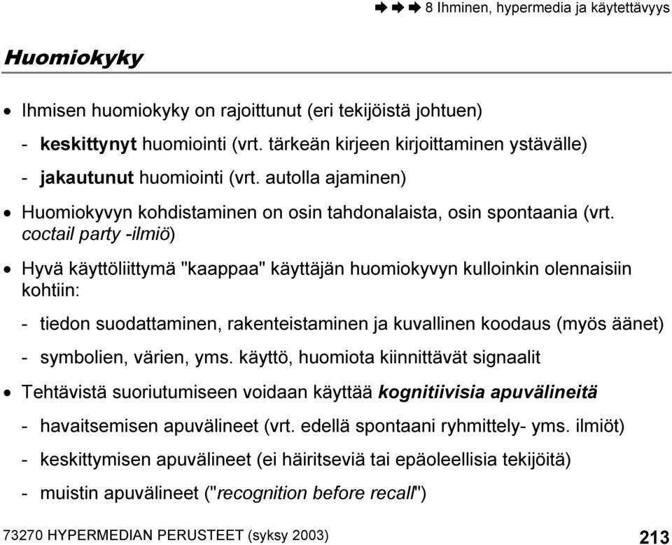 coctail party -ilmiö) Hyvä käyttöliittymä "kaappaa" käyttäjän huomiokyvyn kulloinkin olennaisiin kohtiin: - tiedon suodattaminen, rakenteistaminen ja kuvallinen koodaus (myös äänet) - symbolien,