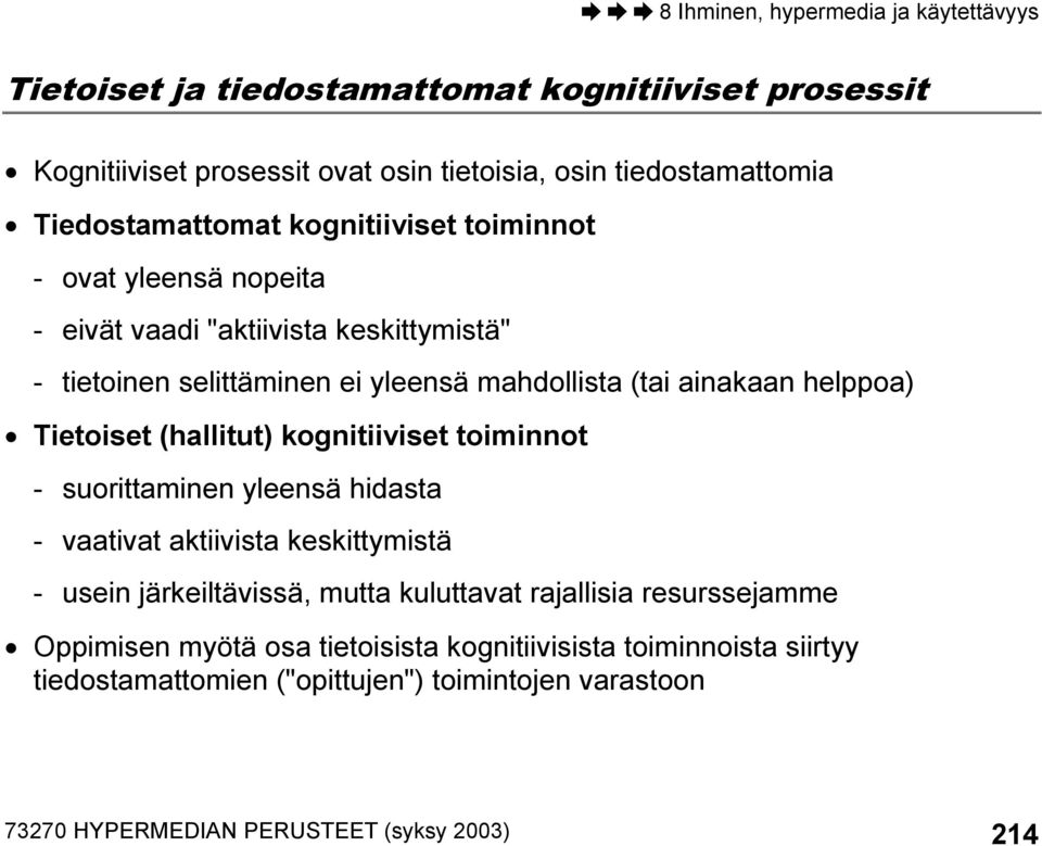 (hallitut) kognitiiviset toiminnot - suorittaminen yleensä hidasta - vaativat aktiivista keskittymistä - usein järkeiltävissä, mutta kuluttavat rajallisia