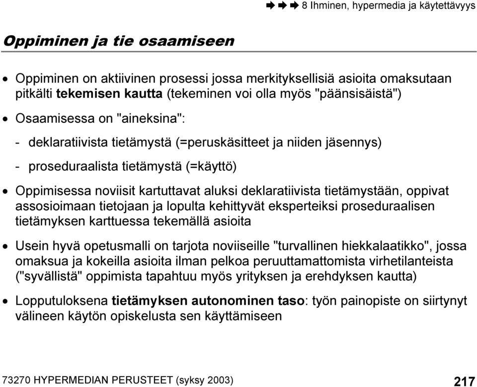 tietojaan ja lopulta kehittyvät eksperteiksi proseduraalisen tietämyksen karttuessa tekemällä asioita Usein hyvä opetusmalli on tarjota noviiseille "turvallinen hiekkalaatikko", jossa omaksua ja