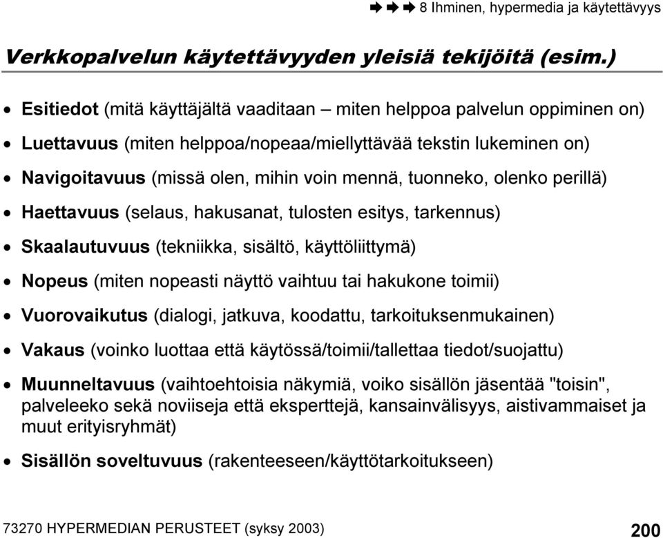 olenko perillä) Haettavuus (selaus, hakusanat, tulosten esitys, tarkennus) Skaalautuvuus (tekniikka, sisältö, käyttöliittymä) Nopeus (miten nopeasti näyttö vaihtuu tai hakukone toimii) Vuorovaikutus