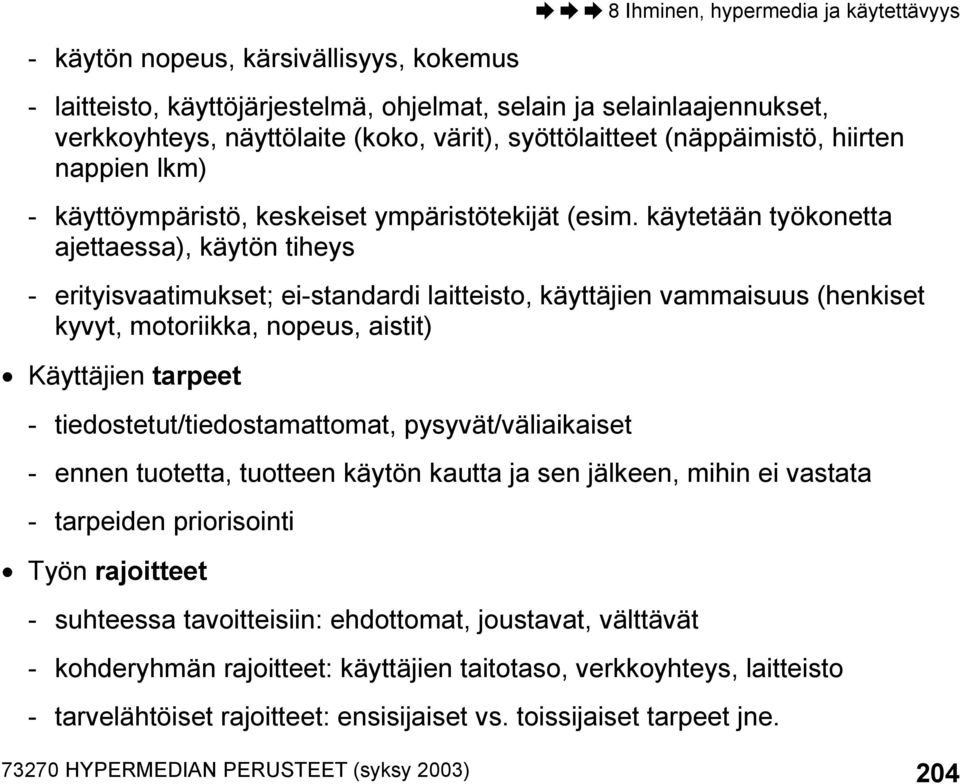 käytetään työkonetta ajettaessa), käytön tiheys - erityisvaatimukset; ei-standardi laitteisto, käyttäjien vammaisuus (henkiset kyvyt, motoriikka, nopeus, aistit) Käyttäjien tarpeet -