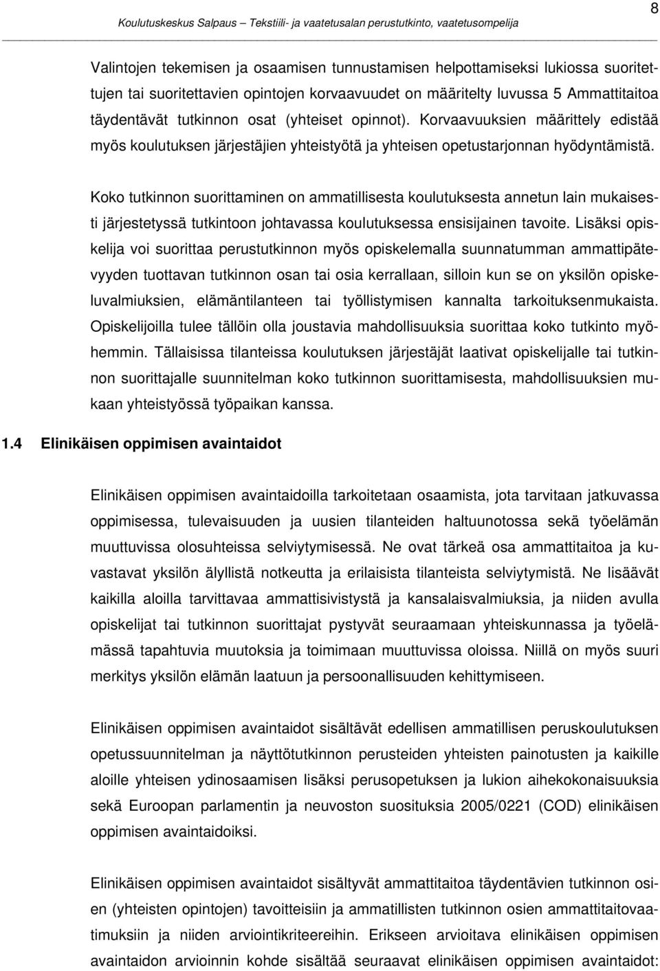 8 Koko tutkinnon suorittaminen on ammatillisesta koulutuksesta annetun lain mukaisesti järjestetyssä tutkintoon johtavassa koulutuksessa ensisijainen tavoite.