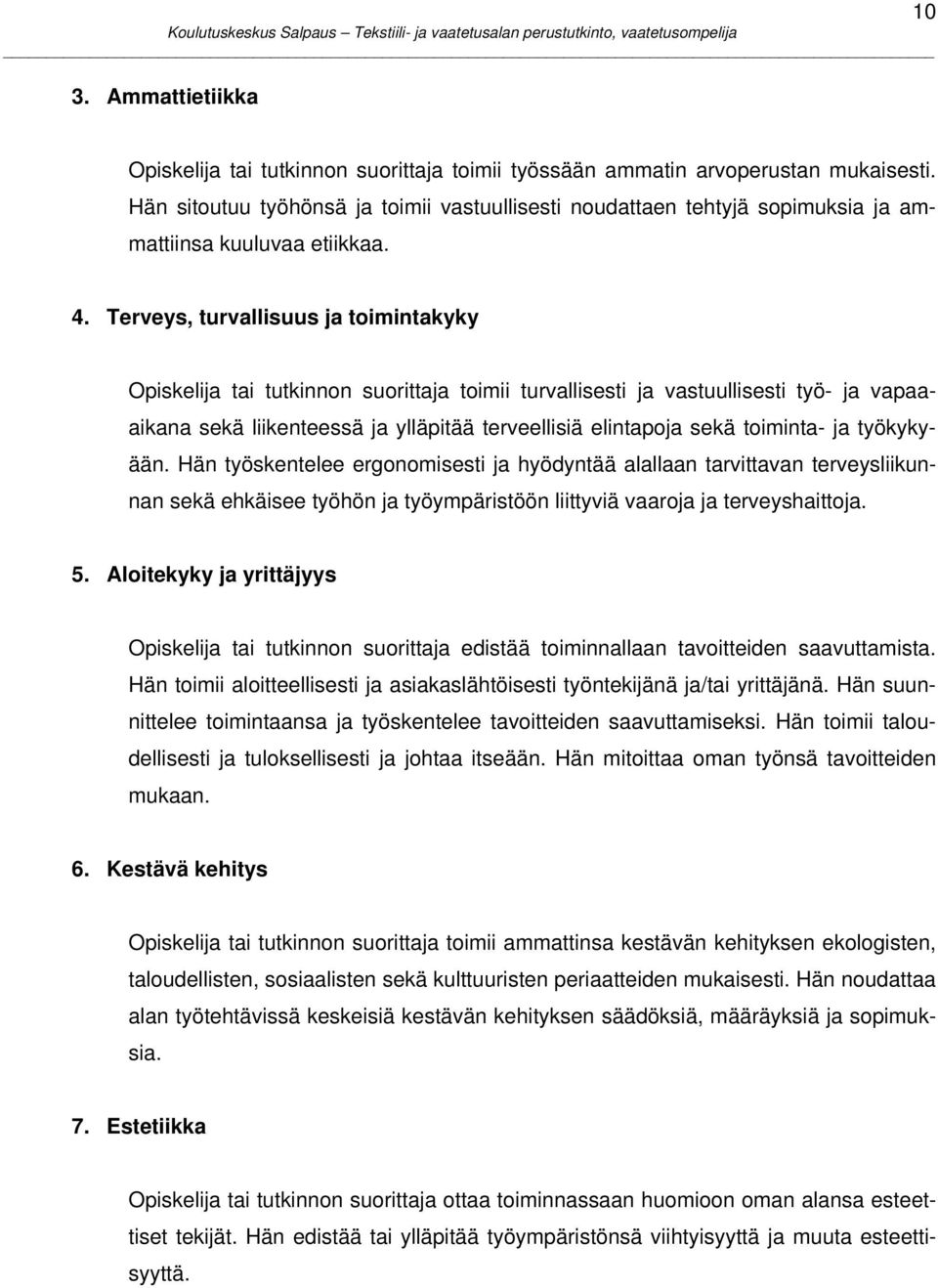 Terveys, turvallisuus ja toimintakyky Opiskelija tai tutkinnon suorittaja toimii turvallisesti ja vastuullisesti työ- ja vapaaaikana sekä liikenteessä ja ylläpitää terveellisiä elintapoja sekä