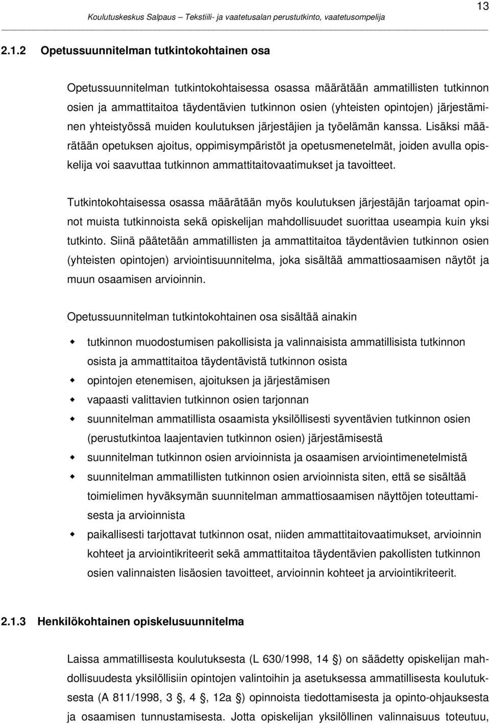 Lisäksi määrätään opetuksen ajoitus, oppimisympäristöt ja opetusmenetelmät, joiden avulla opiskelija voi saavuttaa tutkinnon ammattitaitovaatimukset ja tavoitteet.