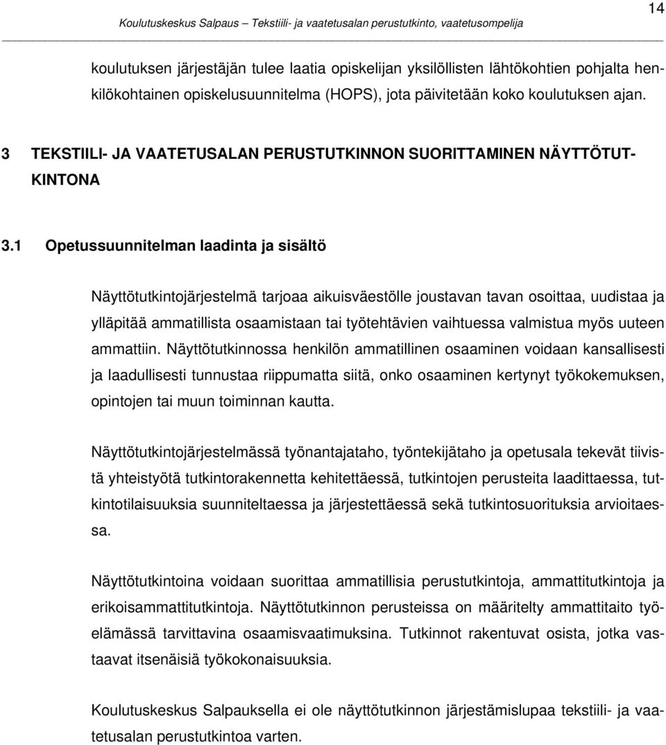 1 Opetussuunnitelman laadinta ja sisältö Näyttötutkintojärjestelmä tarjoaa aikuisväestölle joustavan tavan osoittaa, uudistaa ja ylläpitää ammatillista osaamistaan tai työtehtävien vaihtuessa