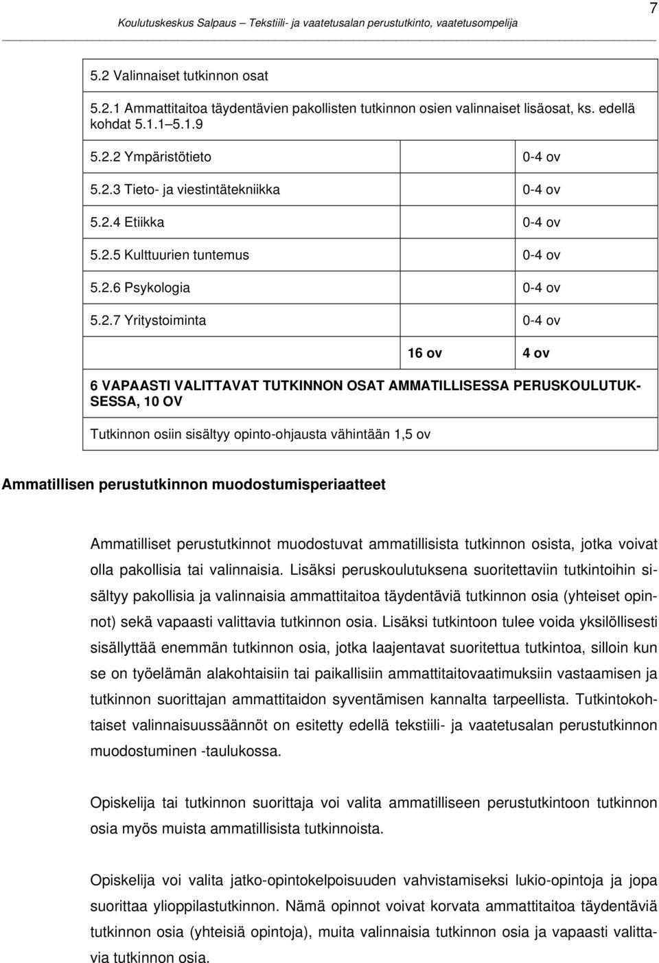 Tutkinnon osiin sisältyy opinto-ohjausta vähintään 1,5 ov Ammatillisen perustutkinnon muodostumisperiaatteet Ammatilliset perustutkinnot muodostuvat ammatillisista tutkinnon osista, jotka voivat olla