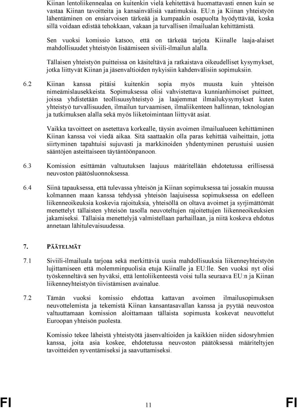 Sen vuoksi komissio katsoo, että on tärkeää tarjota Kiinalle mahdollisuudet yhteistyön lisäämiseen siviili-ilmailun alalla.