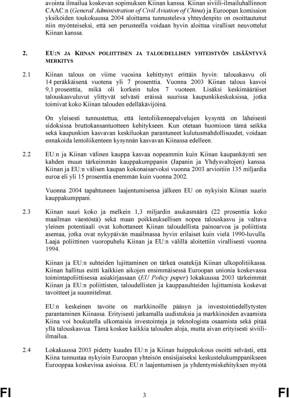 myönteiseksi, että sen perusteella voidaan hyvin aloittaa viralliset neuvottelut Kiinan kanssa. 2. EU:N JA KIINAN POLIITTISEN JA TALOUDELLISEN YHTEISTYÖN LISÄÄNTYVÄ MERKITYS 2.