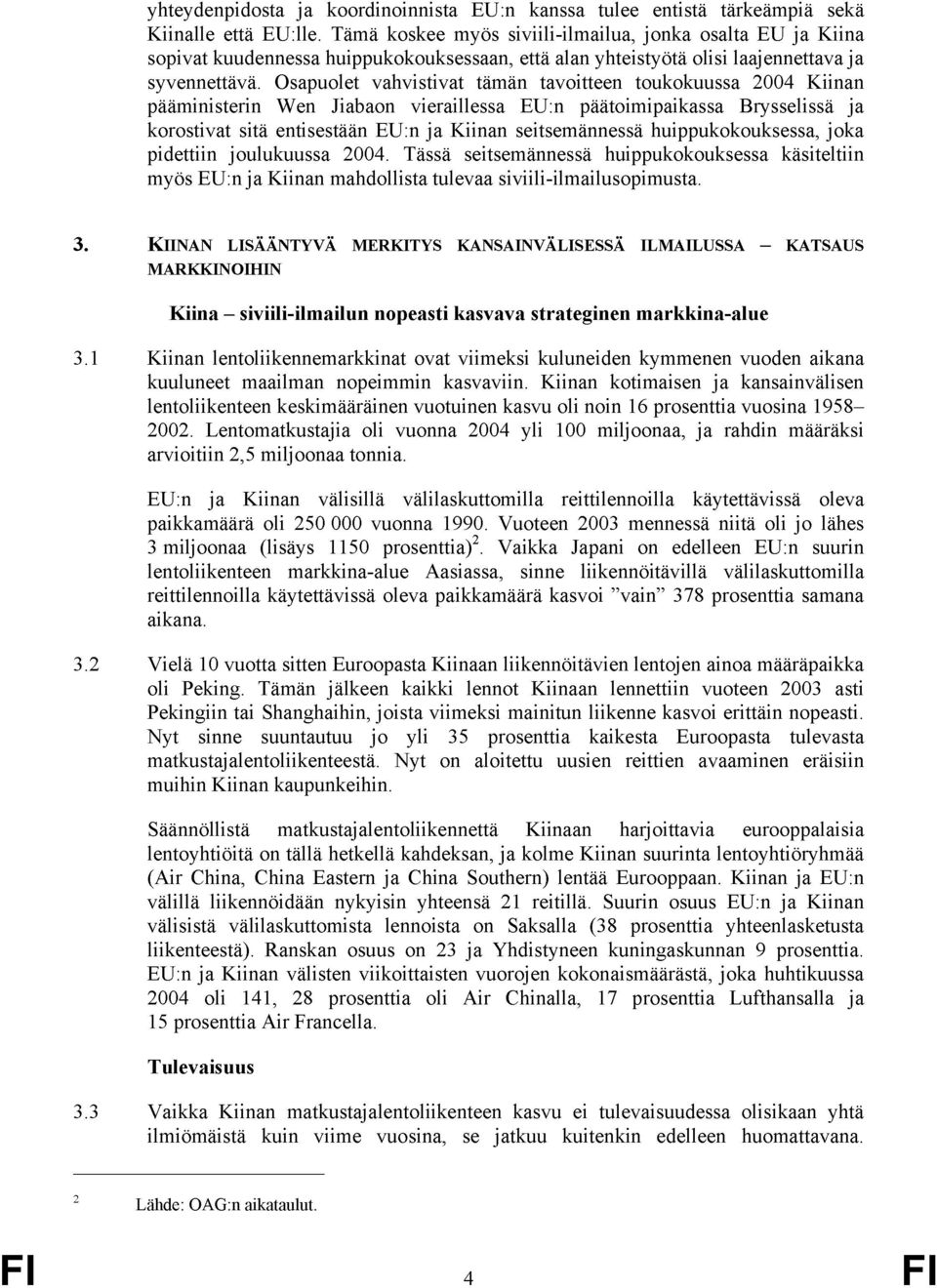 Osapuolet vahvistivat tämän tavoitteen toukokuussa 2004 Kiinan pääministerin Wen Jiabaon vieraillessa EU:n päätoimipaikassa Brysselissä ja korostivat sitä entisestään EU:n ja Kiinan seitsemännessä