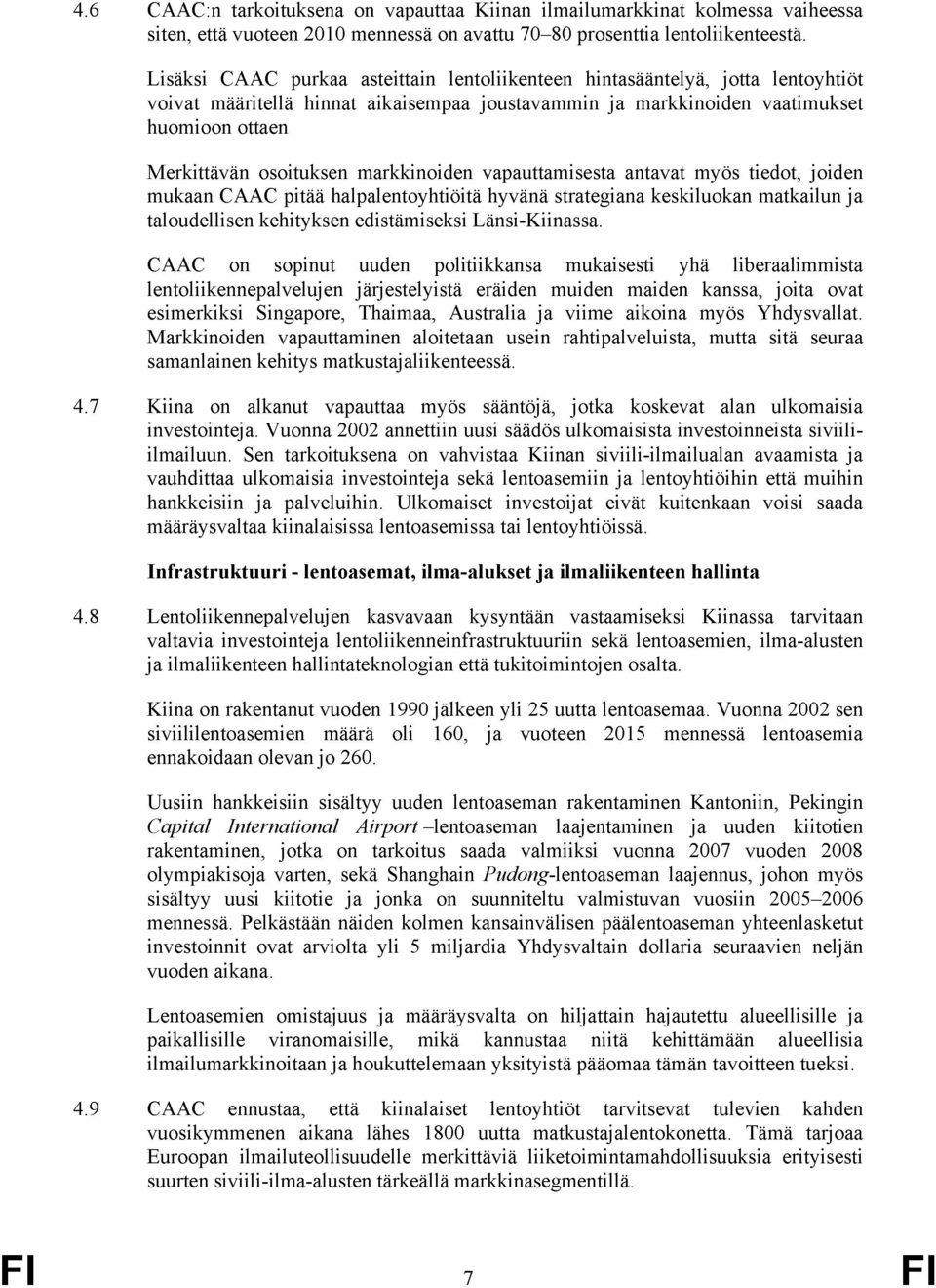 markkinoiden vapauttamisesta antavat myös tiedot, joiden mukaan CAAC pitää halpalentoyhtiöitä hyvänä strategiana keskiluokan matkailun ja taloudellisen kehityksen edistämiseksi Länsi-Kiinassa.