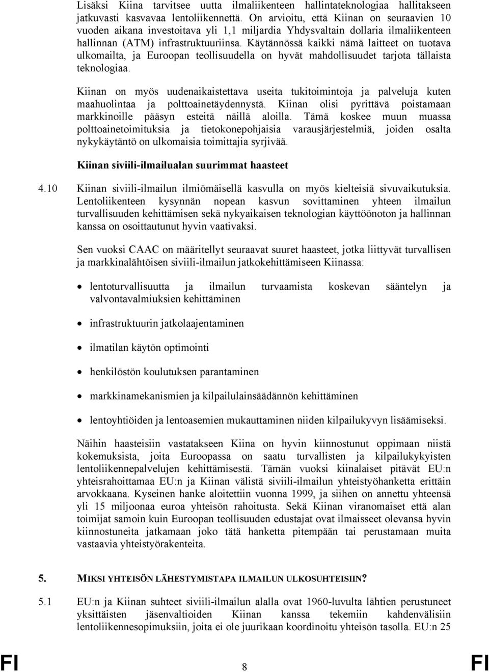 Käytännössä kaikki nämä laitteet on tuotava ulkomailta, ja Euroopan teollisuudella on hyvät mahdollisuudet tarjota tällaista teknologiaa.