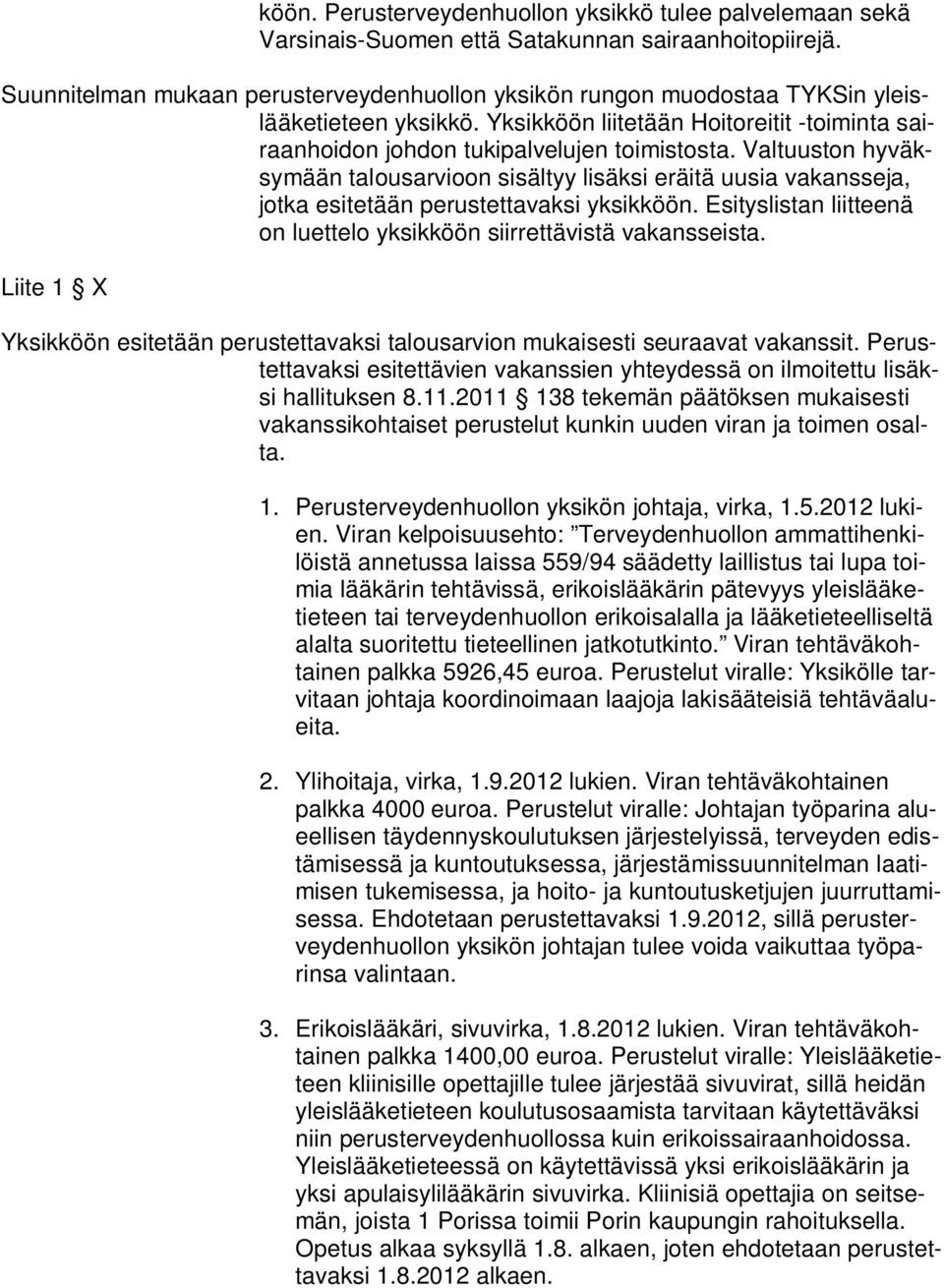 Valtuuston hyväksymään talousarvioon sisältyy lisäksi eräitä uusia vakansseja, jotka esitetään perustettavaksi yksikköön. Esityslistan liitteenä on luettelo yksikköön siirrettävistä vakansseista.