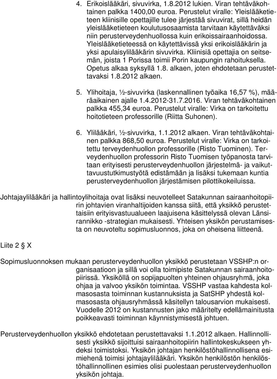 erikoissairaanhoidossa. Yleislääketieteessä on käytettävissä yksi erikoislääkärin ja yksi apulaisylilääkärin sivuvirka.