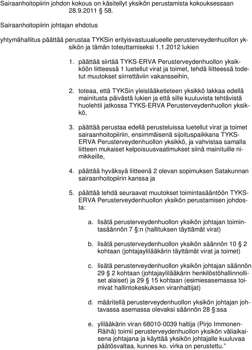 päättää siirtää TYKS-ERVA Perusterveydenhuollon yksikköön liitteessä 1 luetellut virat ja toimet, tehdä liitteessä todetut muutokset siirrettäviin vakansseihin, 2.