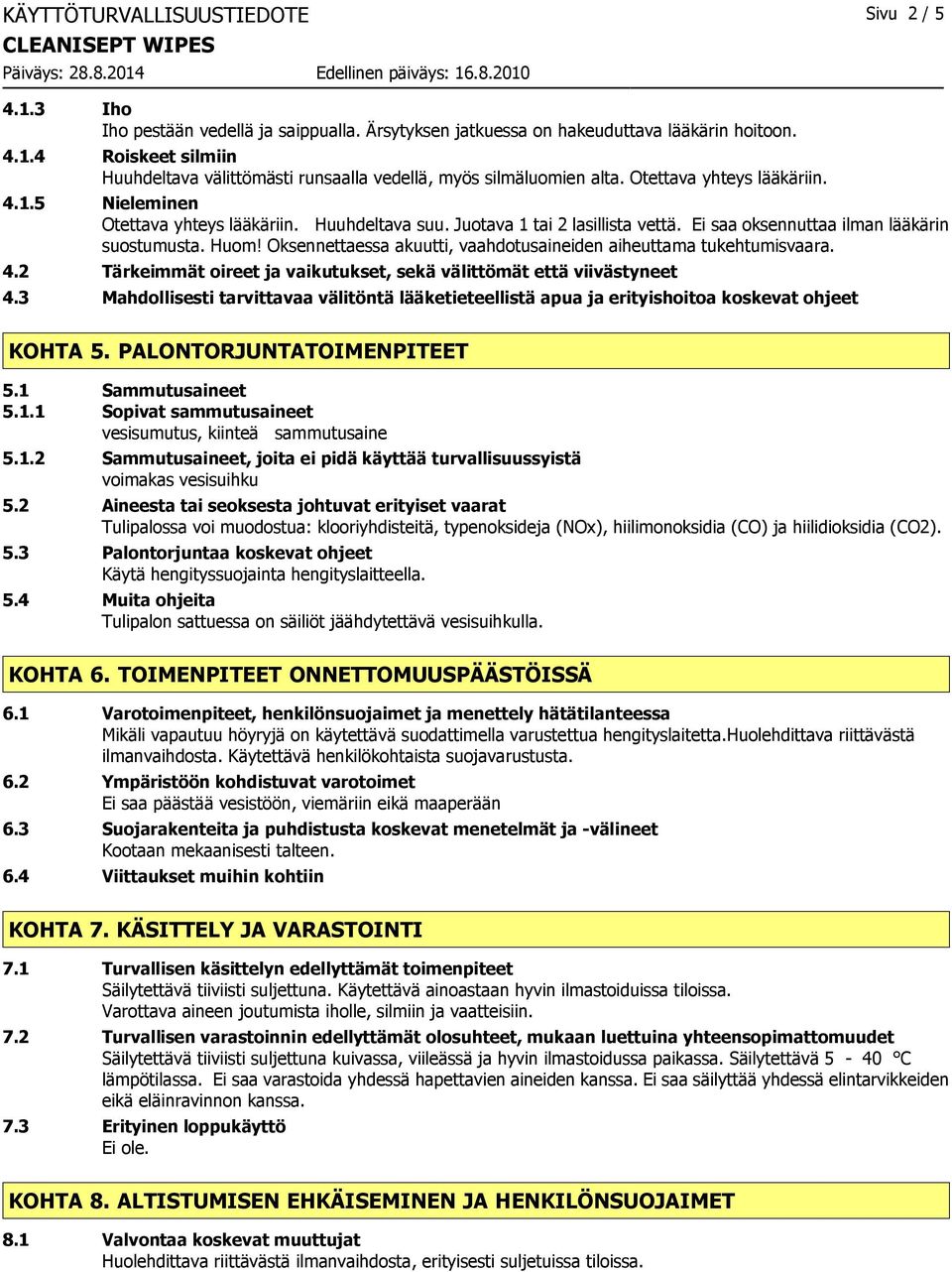 Oksennettaessa akuutti, vaahdotusaineiden aiheuttama tukehtumisvaara. 4.2 Tärkeimmät oireet ja vaikutukset, sekä välittömät että viivästyneet 4.