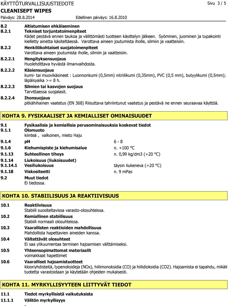 2 Henkilökohtaiset suojatoimenpiteet Varottava aineen joutumista iholle, silmiin ja vaatteisiin. 8.2.2.1 Hengityksensuojaus Huolehdittava hyvästä ilmanvaihdosta. 8.2.2.2 Käsiensuojaus kumi- tai muovikäsineet : Luonnonkumi (0,5mm) nitriilikumi (0,35mm), PVC (0,5 mm), butyylikumi (0,5mm); läpäisyaika >= 8 h.