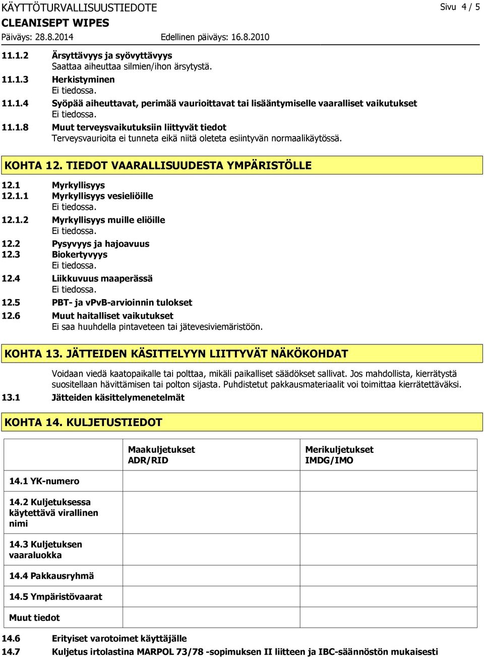 1.2 Myrkyllisyys muille eliöille 12.2 Pysyvyys ja hajoavuus 12.3 Biokertyvyys 12.4 Liikkuvuus maaperässä 12.5 PBT- ja vpvb-arvioinnin tulokset 12.