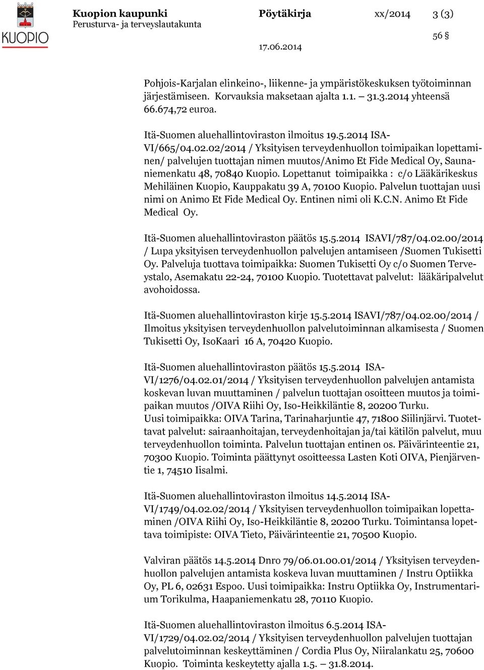 02/2014 / Yksityisen terveydenhuollon toimipaikan lopettaminen/ palvelujen tuottajan nimen muutos/animo Et Fide Medical Oy, Saunaniemenkatu 48, 70840 Kuopio.