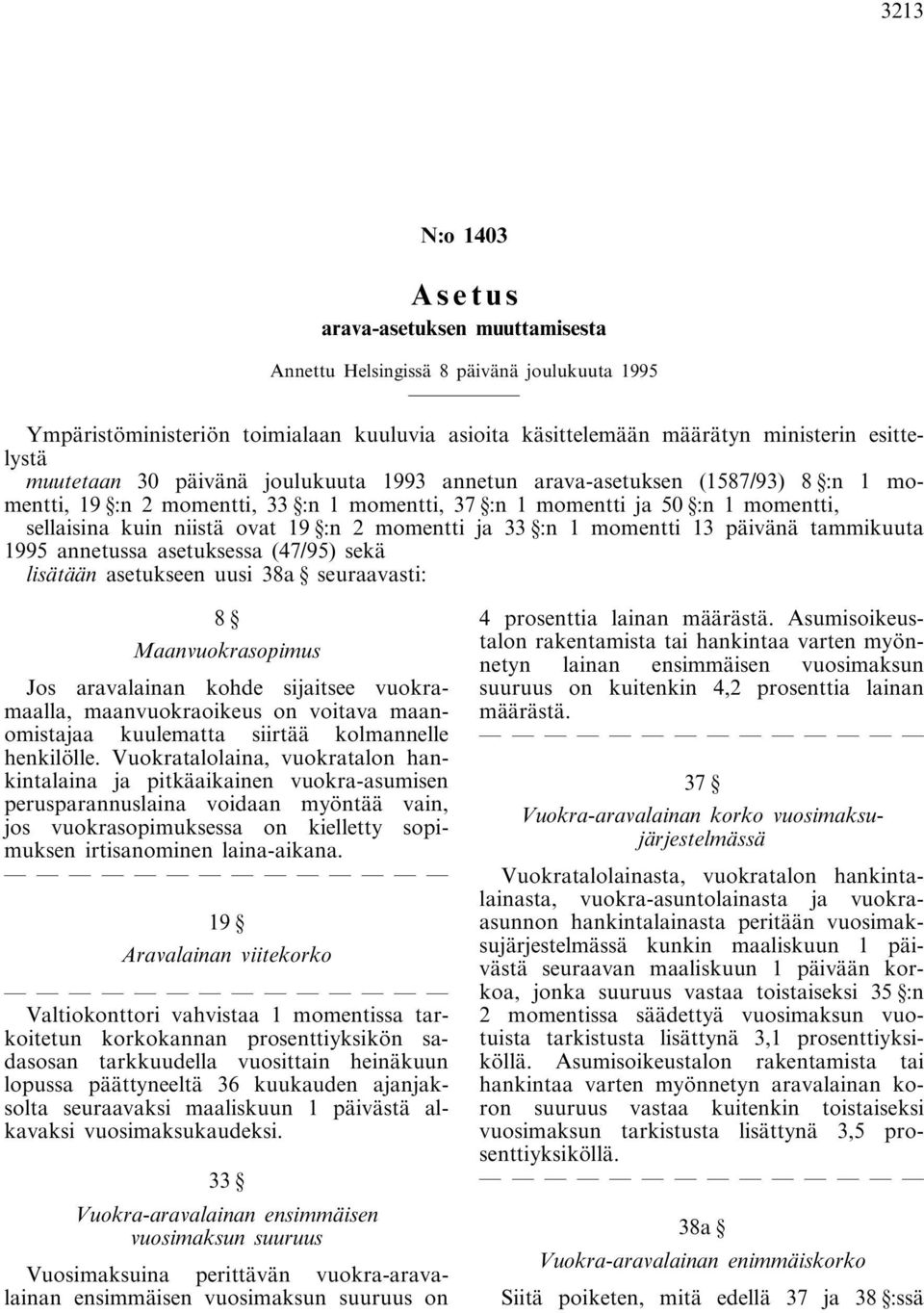momentti ja 33 :n 1 momentti 13 päivänä tammikuuta 1995 annetussa asetuksessa (47/95) sekä lisätään asetukseen uusi 38a seuraavasti: 8 Maanvuokrasopimus Jos aravalainan kohde sijaitsee vuokramaalla,
