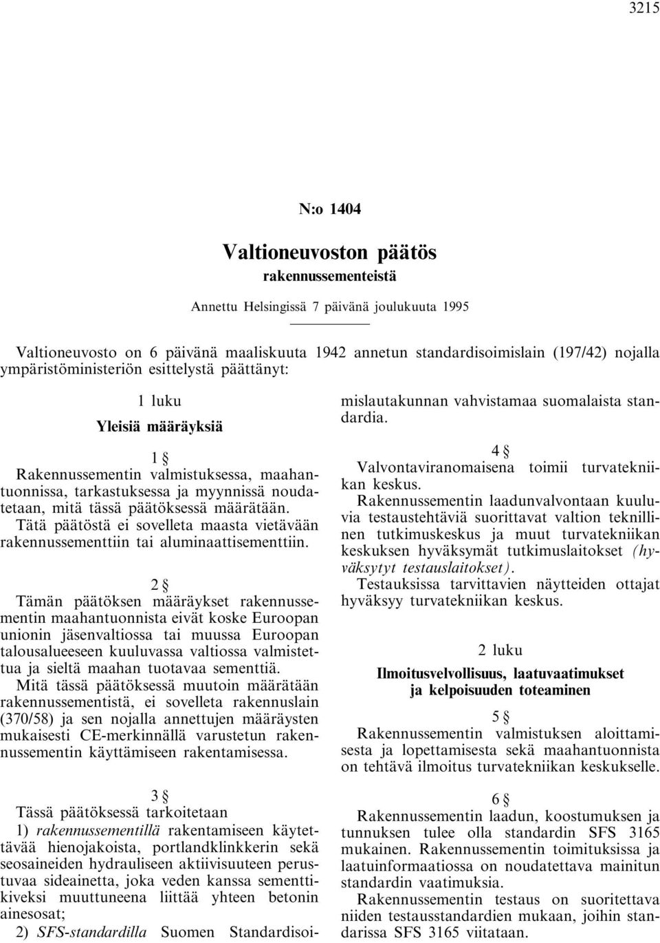 Tätä päätöstä ei sovelleta maasta vietävään rakennussementtiin tai aluminaattisementtiin.